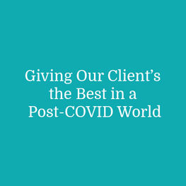 Giving Our Client’s the Best in a Post-COVID World